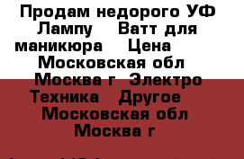 Продам недорого УФ Лампу 36 Ватт для маникюра  › Цена ­ 400 - Московская обл., Москва г. Электро-Техника » Другое   . Московская обл.,Москва г.